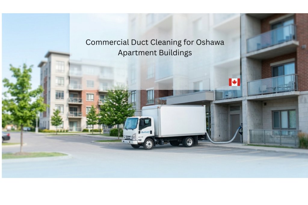 Commercial Duct Cleaning for Oshawa Apartment Buildings 1 Heading 1 1 Blueguard Duct Cleaning Keeping you Fresh, in Every Step